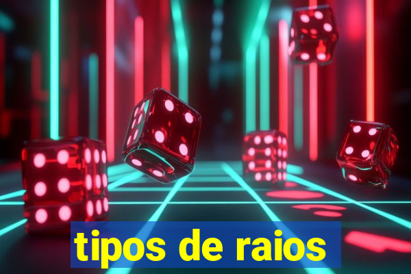 tipos de raios